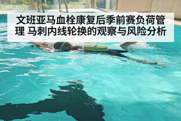 文班亚马血栓康复后季前赛负荷管理 马刺内线轮换的观察与风险分析（j9 game）